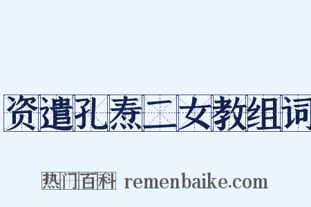 资遣孔焘二女教组词是什么意思的图片